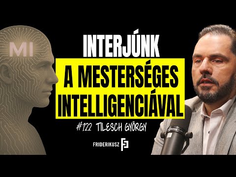 INTERJÚNK A MESTERSÉGES INTELLIGENCIÁVAL (MI) – Tilesch György MI-szakértő / Friderikusz Podcast 122 